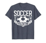 Soccer Is My Valentine Funny Valentines Day Men Women Sport T-Shirt