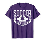 Soccer Is My Valentine Funny Valentines Day Men Women Sport T-Shirt