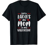 Sorry Ladies My Mom Is My Valentine T-Shirt Valentine’s Day T-Shirt