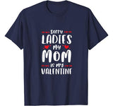 Sorry Ladies My Mom Is My Valentine T-Shirt Valentine’s Day T-Shirt