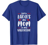 Sorry Ladies My Mom Is My Valentine T-Shirt Valentine’s Day T-Shirt
