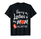 Sorry Ladies My Mom Is my Valentine Shirt Boy Kid Toodler