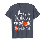 Sorry Ladies My Mom Is my Valentine Shirt Boy Kid Toodler