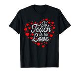 To Teach Is To Love Valentine’s Day T Shirt For Teachers