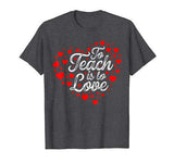 To Teach Is To Love Valentine’s Day T Shirt For Teachers
