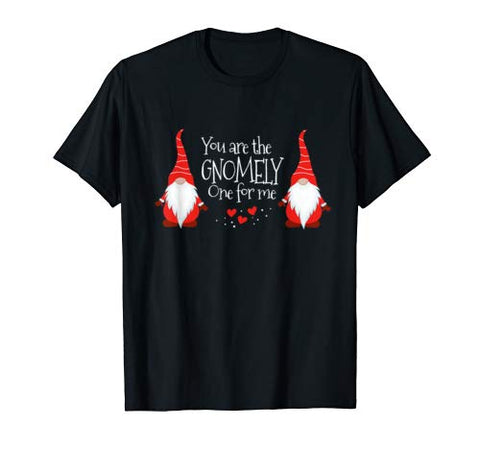 You Are The Gnomely One For Me Gnome Relationship Clothes T-Shirt