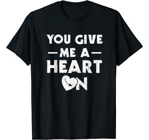 You Give Me A Heart On T-Shirt Funny Valentine’s Day Saying