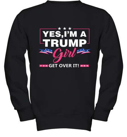Yes I'm A Trump Girl Get Over It Support Trump 2020 T Shirt Youth Sweatshirt