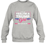 Yes I'm A Trump Girl Get Over It Support Trump 2020 T Shirt Sweatshirt