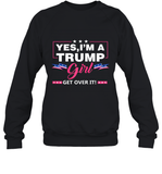 Yes I'm A Trump Girl Get Over It Support Trump 2020 T Shirt Sweatshirt