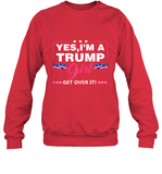 Yes I'm A Trump Girl Get Over It Support Trump 2020 T Shirt Sweatshirt
