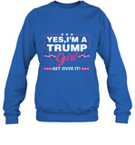 Yes I'm A Trump Girl Get Over It Support Trump 2020 T Shirt Sweatshirt