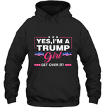 Yes I'm A Trump Girl Get Over It Support Trump 2020 T Shirt Hoodie