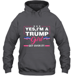 Yes I'm A Trump Girl Get Over It Support Trump 2020 T Shirt Hoodie