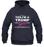 Yes I'm A Trump Girl Get Over It Support Trump 2020 T Shirt Hoodie