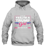 Yes I'm A Trump Girl Get Over It Support Trump 2020 T Shirt Hoodie