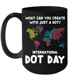What Can You Create With Just A Dot International Dot Day T Shirt Ceramic Mug 15oz