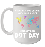 What Can You Create With Just A Dot International Dot Day T Shirt Ceramic Mug 15oz
